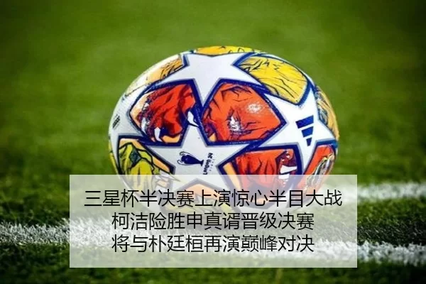 三星杯半决赛上演惊心半目大战 柯洁险胜申真谞晋级决赛 将与朴廷桓再演巅峰对决