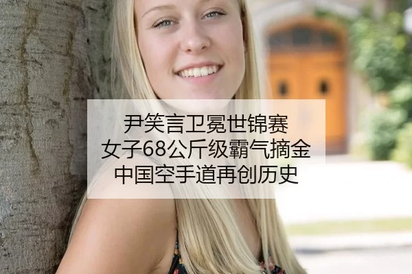 尹笑言卫冕世锦赛 女子68公斤级霸气摘金 中国空手道再创历史